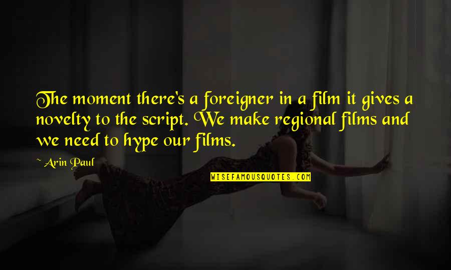 Novelty's Quotes By Arin Paul: The moment there's a foreigner in a film