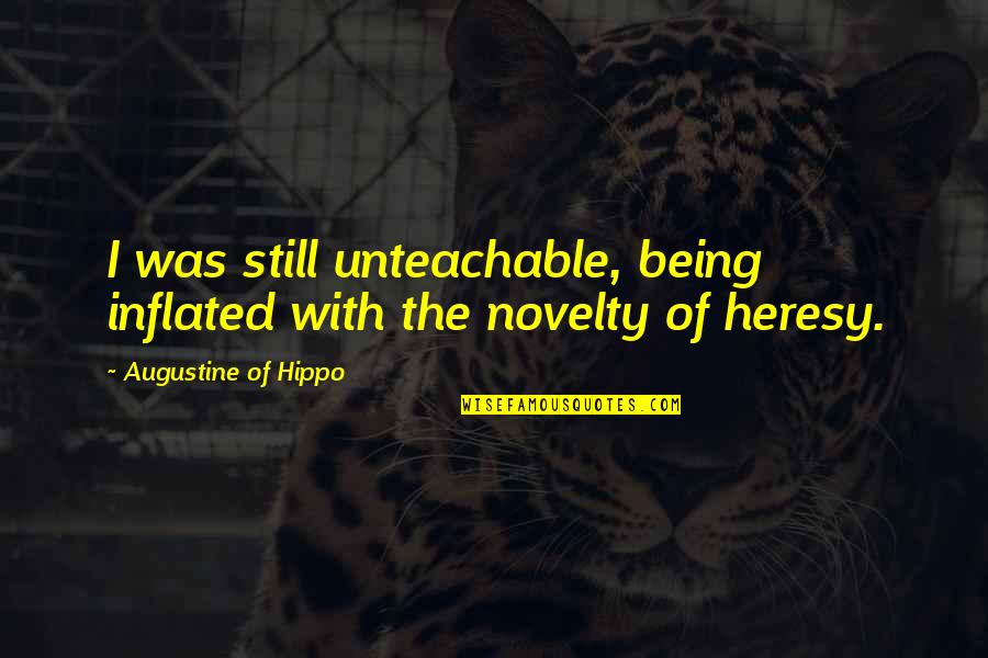 Novelty's Quotes By Augustine Of Hippo: I was still unteachable, being inflated with the