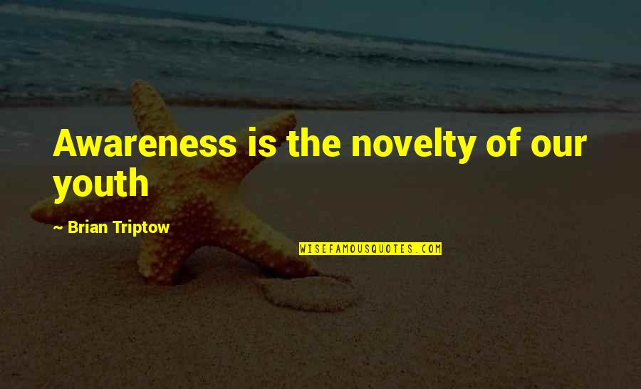 Novelty's Quotes By Brian Triptow: Awareness is the novelty of our youth