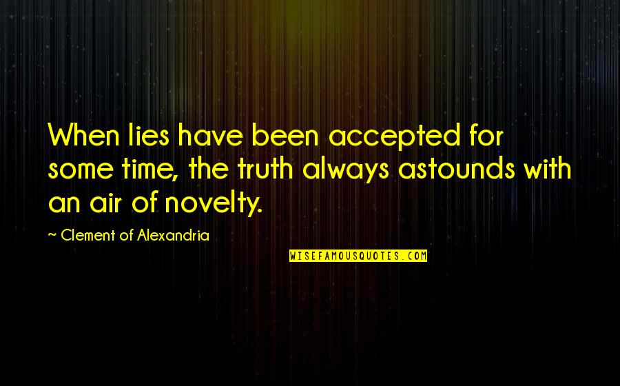 Novelty's Quotes By Clement Of Alexandria: When lies have been accepted for some time,