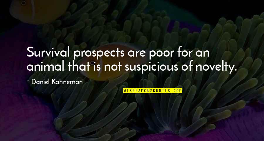 Novelty's Quotes By Daniel Kahneman: Survival prospects are poor for an animal that