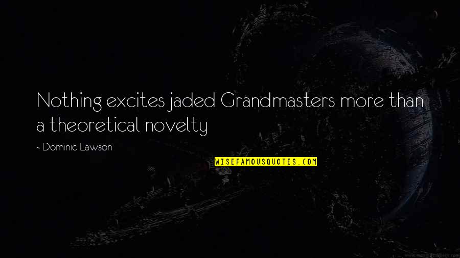 Novelty's Quotes By Dominic Lawson: Nothing excites jaded Grandmasters more than a theoretical