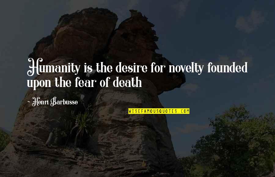 Novelty's Quotes By Henri Barbusse: Humanity is the desire for novelty founded upon