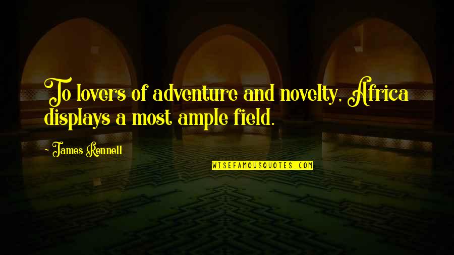 Novelty's Quotes By James Rennell: To lovers of adventure and novelty, Africa displays
