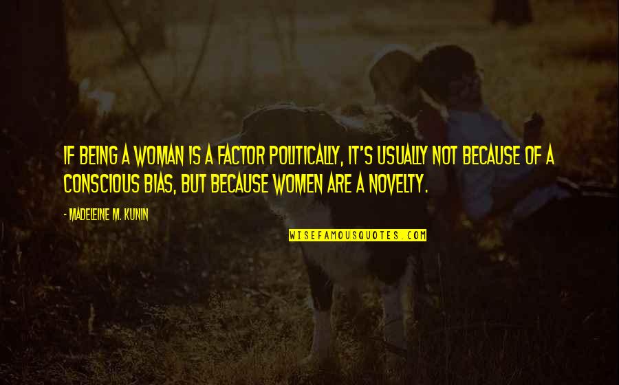 Novelty's Quotes By Madeleine M. Kunin: If being a woman is a factor politically,