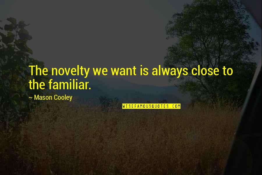 Novelty's Quotes By Mason Cooley: The novelty we want is always close to