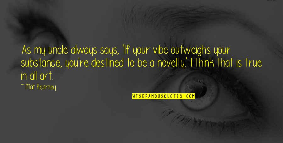 Novelty's Quotes By Mat Kearney: As my uncle always says, 'If your vibe