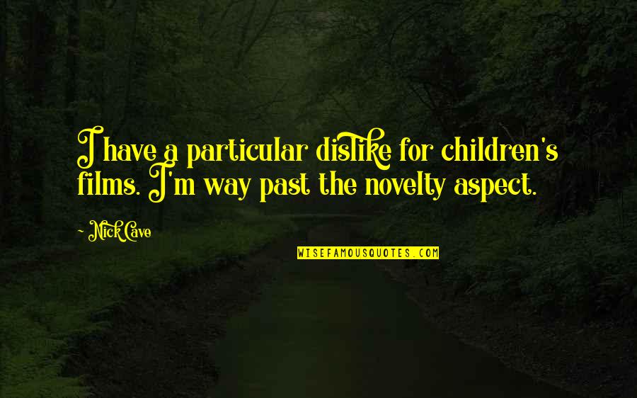 Novelty's Quotes By Nick Cave: I have a particular dislike for children's films.