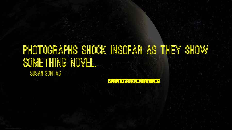 Novelty's Quotes By Susan Sontag: Photographs shock insofar as they show something novel.