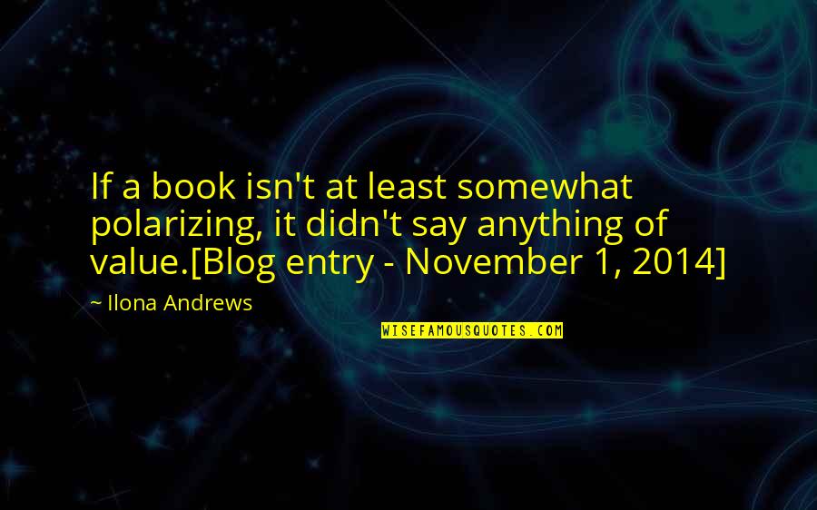November 1 2014 Quotes By Ilona Andrews: If a book isn't at least somewhat polarizing,