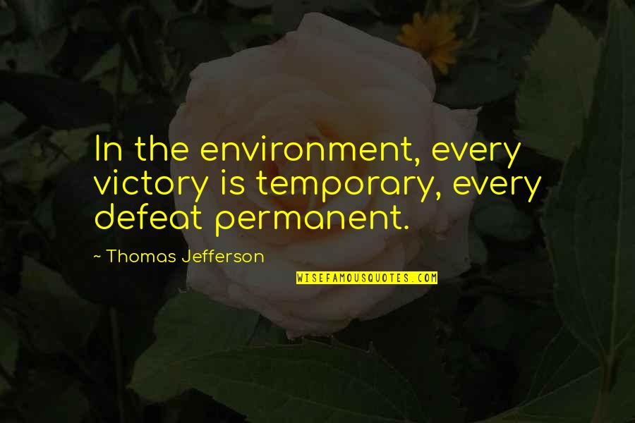 November 1 2014 Quotes By Thomas Jefferson: In the environment, every victory is temporary, every