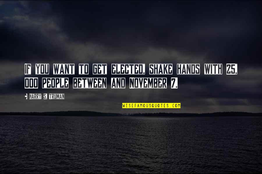 November 1 Quotes By Harry S. Truman: If you want to get elected, shake hands