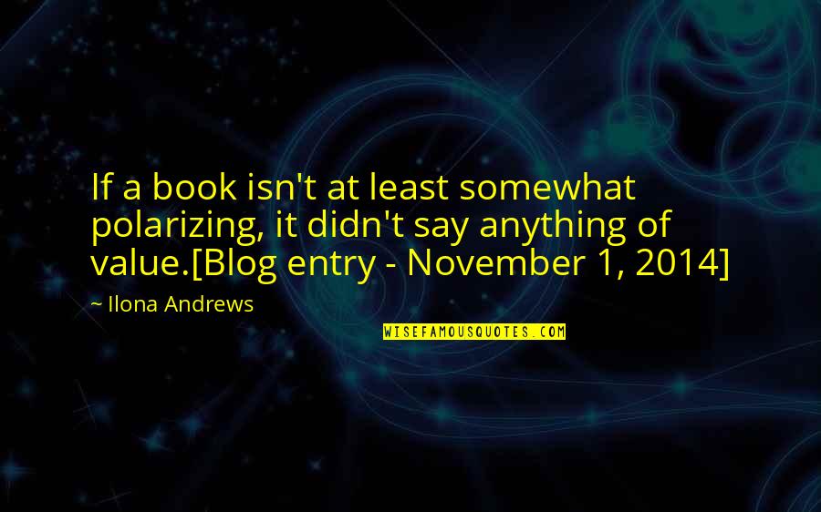 November 1 Quotes By Ilona Andrews: If a book isn't at least somewhat polarizing,