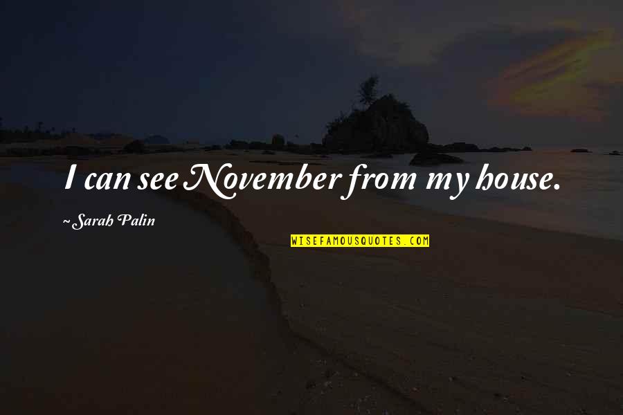 November 1 Quotes By Sarah Palin: I can see November from my house.