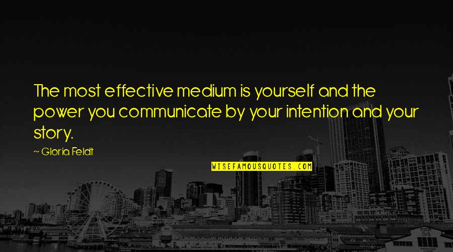 November 11th Remembrance Quotes By Gloria Feldt: The most effective medium is yourself and the November 11th Remembrance Quotes By Gloria Feldt: The most effective medium is yourself and the