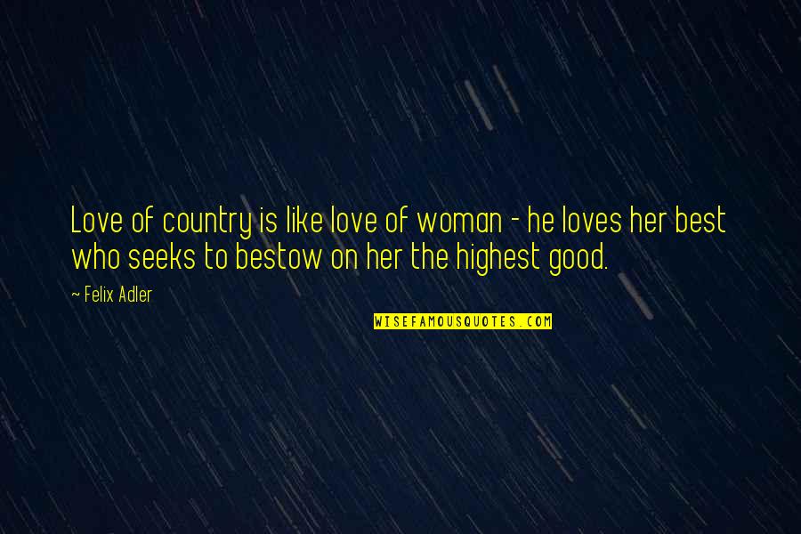 November 1st 2021 Quotes By Felix Adler: Love of country is like love of woman November 1st 2021 Quotes By Felix Adler: Love of country is like love of woman