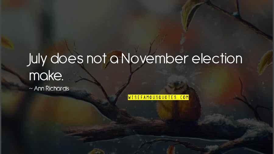 November 2 Quotes By Ann Richards: July does not a November election make. November 2 Quotes By Ann Richards: July does not a November election make.