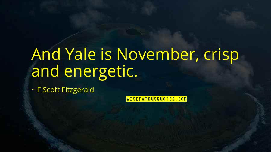 November 2 Quotes By F Scott Fitzgerald: And Yale is November, crisp and energetic. November 2 Quotes By F Scott Fitzgerald: And Yale is November, crisp and energetic.