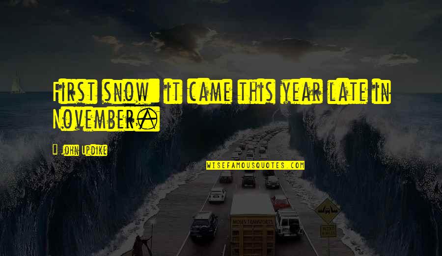 November 2 Quotes By John Updike: First snow: it came this year late in November 2 Quotes By John Updike: First snow: it came this year late in