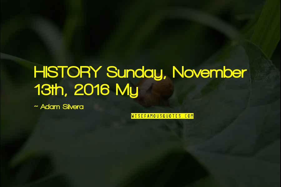 November 4 Quotes By Adam Silvera: HISTORY Sunday, November 13th, 2016 My