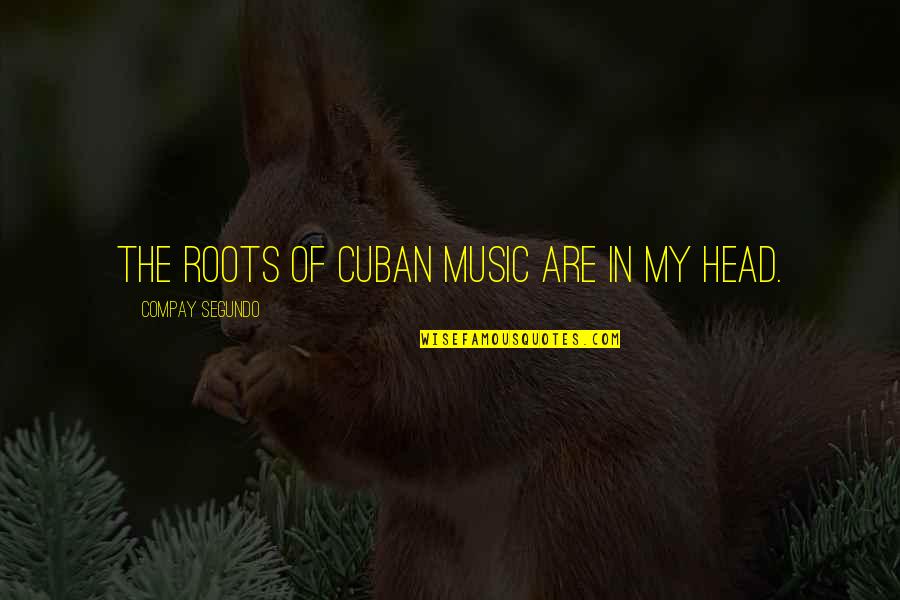 November Ending Quotes By Compay Segundo: The roots of Cuban music are in my