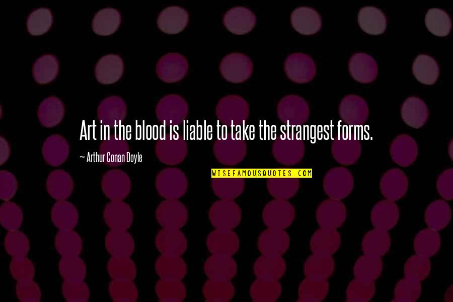 November Fall Quotes By Arthur Conan Doyle: Art in the blood is liable to take November Fall Quotes By Arthur Conan Doyle: Art in the blood is liable to take