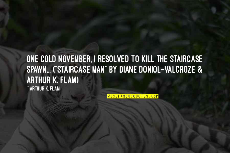 November Quotes By Arthur K. Flam: One cold November, I resolved to kill the