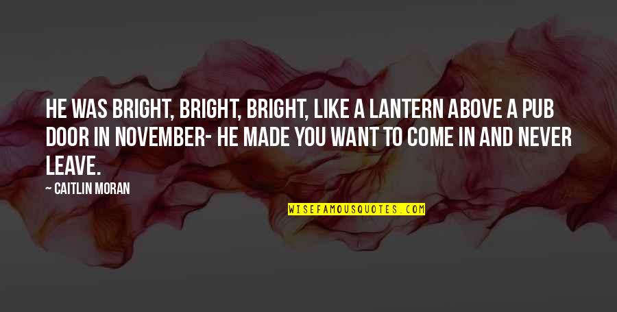 November Quotes By Caitlin Moran: He was bright, bright, bright, like a lantern