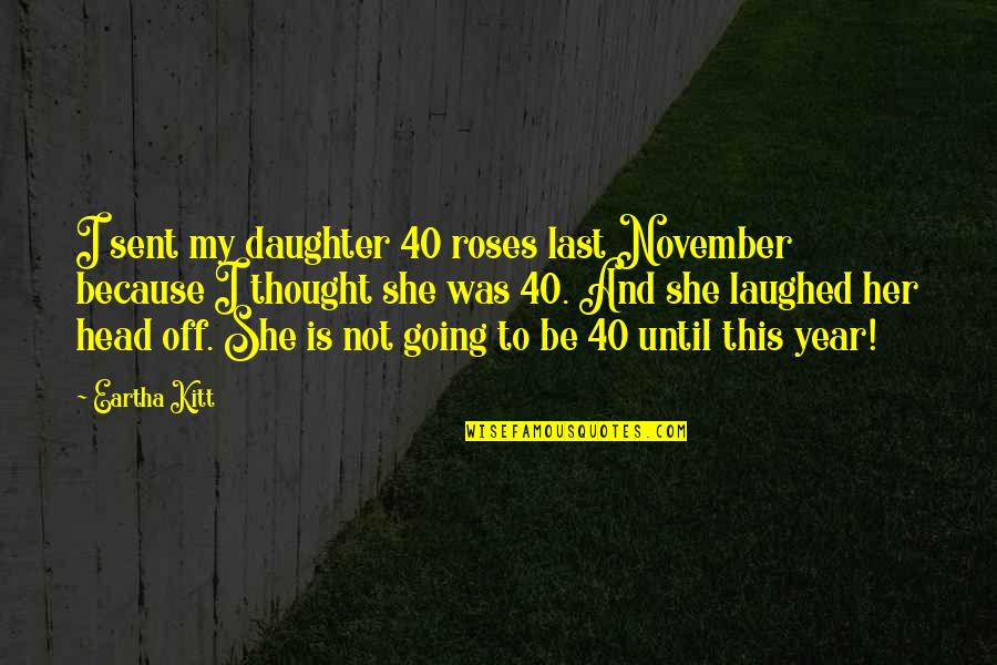 November Quotes By Eartha Kitt: I sent my daughter 40 roses last November