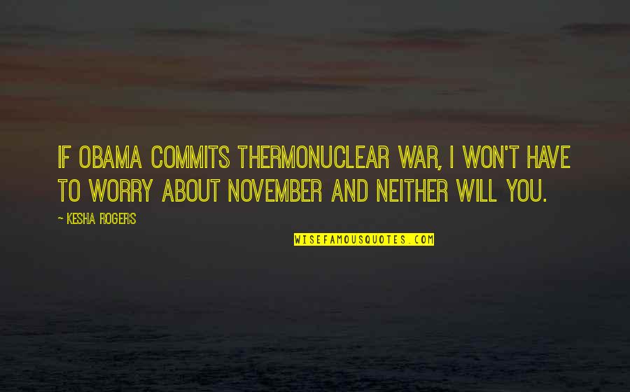 November Quotes By Kesha Rogers: If Obama commits thermonuclear war, I won't have