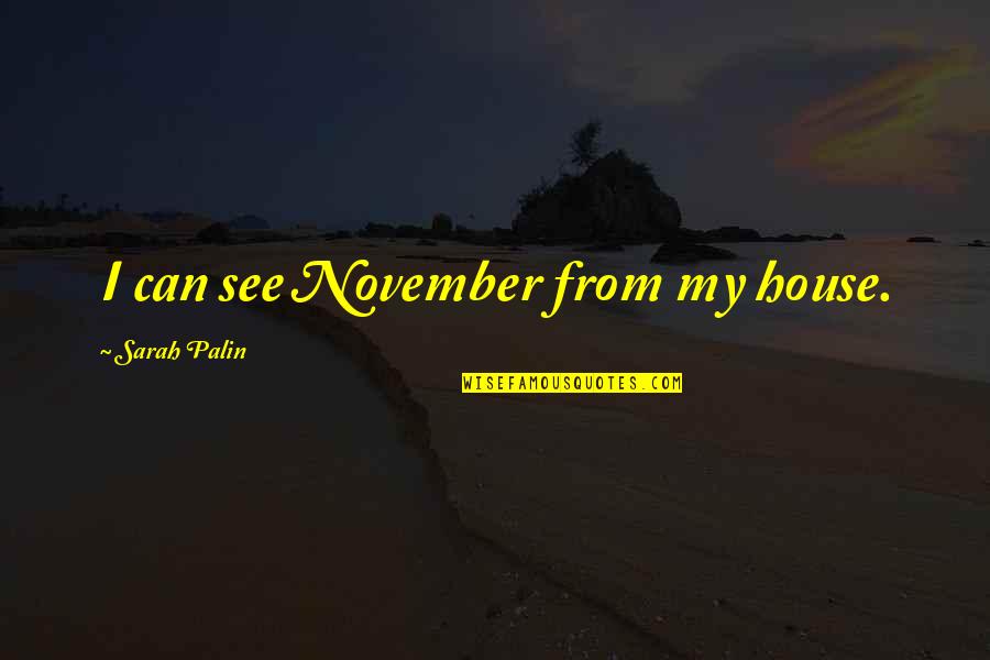 November Quotes By Sarah Palin: I can see November from my house.