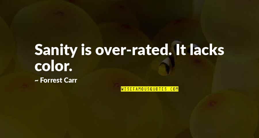 November Scorpio Quotes By Forrest Carr: Sanity is over-rated. It lacks color. November Scorpio Quotes By Forrest Carr: Sanity is over-rated. It lacks color.