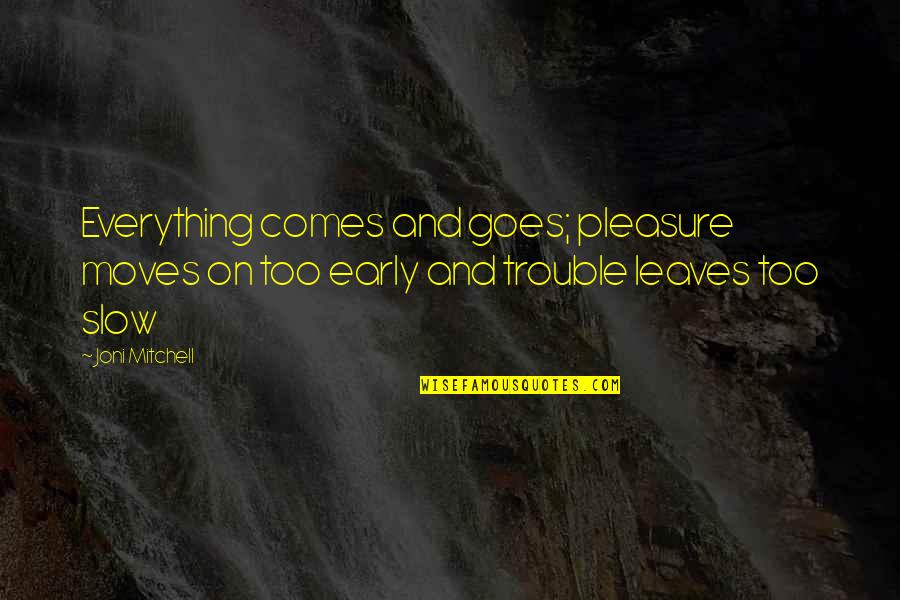 November Scorpio Quotes By Joni Mitchell: Everything comes and goes; pleasure moves on too
