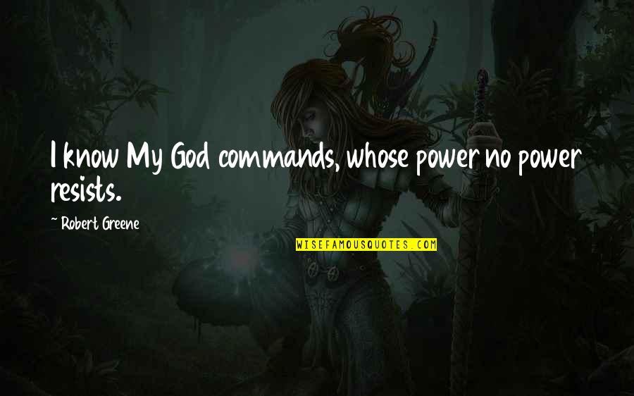 Novemcinctus Quotes By Robert Greene: I know My God commands, whose power no Novemcinctus Quotes By Robert Greene: I know My God commands, whose power no