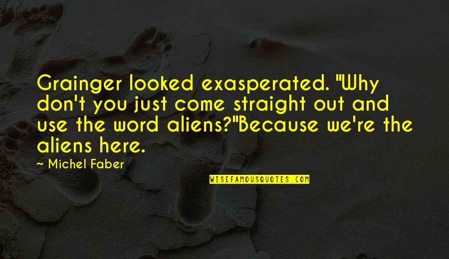 Novera Khan Quotes By Michel Faber: Grainger looked exasperated. "Why don't you just come