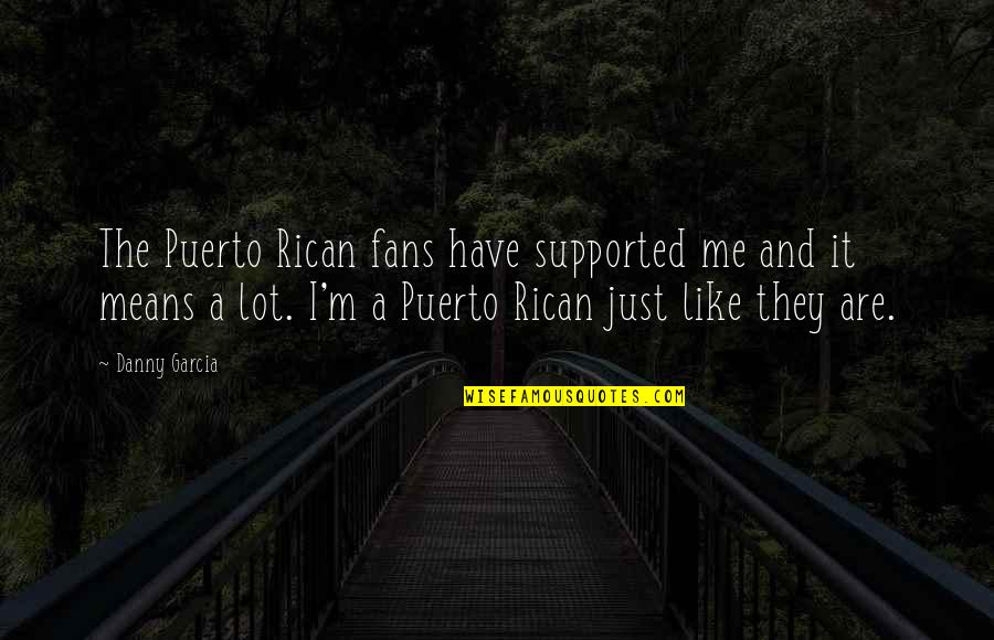 Noverre Ballet Quotes By Danny Garcia: The Puerto Rican fans have supported me and Noverre Ballet Quotes By Danny Garcia: The Puerto Rican fans have supported me and