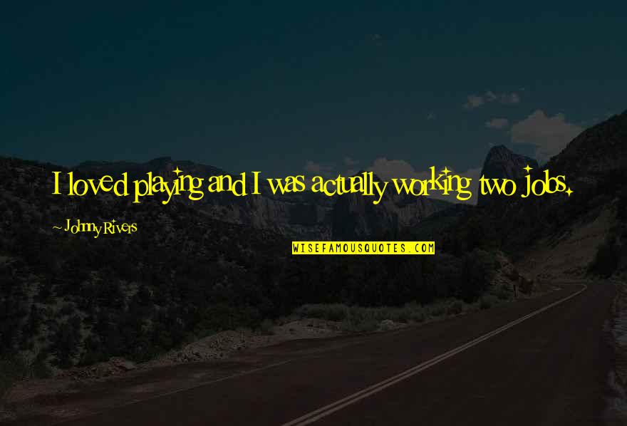 Noverre Ballet Quotes By Johnny Rivers: I loved playing and I was actually working Noverre Ballet Quotes By Johnny Rivers: I loved playing and I was actually working