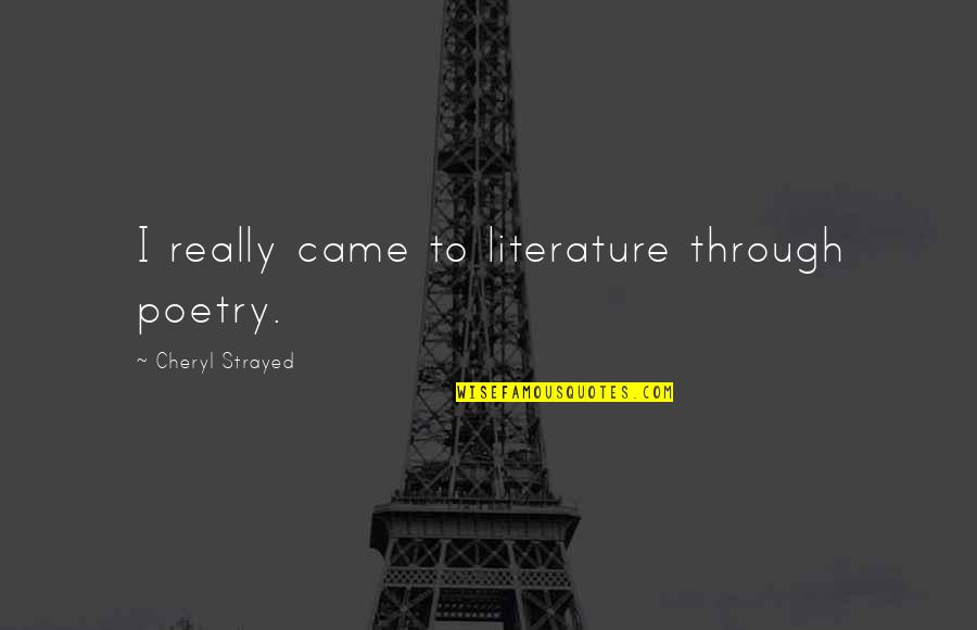 Noverre Musson Quotes By Cheryl Strayed: I really came to literature through poetry. Noverre Musson Quotes By Cheryl Strayed: I really came to literature through poetry.