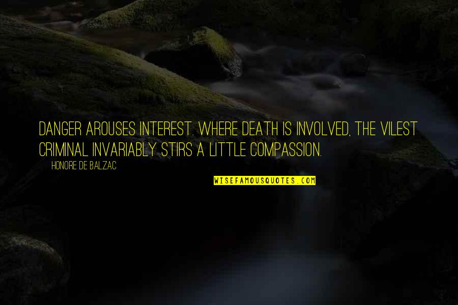 Noverre Musson Quotes By Honore De Balzac: Danger arouses interest. Where death is involved, the Noverre Musson Quotes By Honore De Balzac: Danger arouses interest. Where death is involved, the