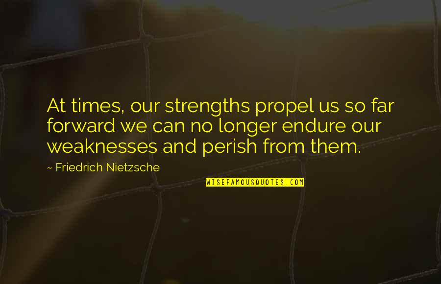 Novey Panama Quotes By Friedrich Nietzsche: At times, our strengths propel us so far Novey Panama Quotes By Friedrich Nietzsche: At times, our strengths propel us so far