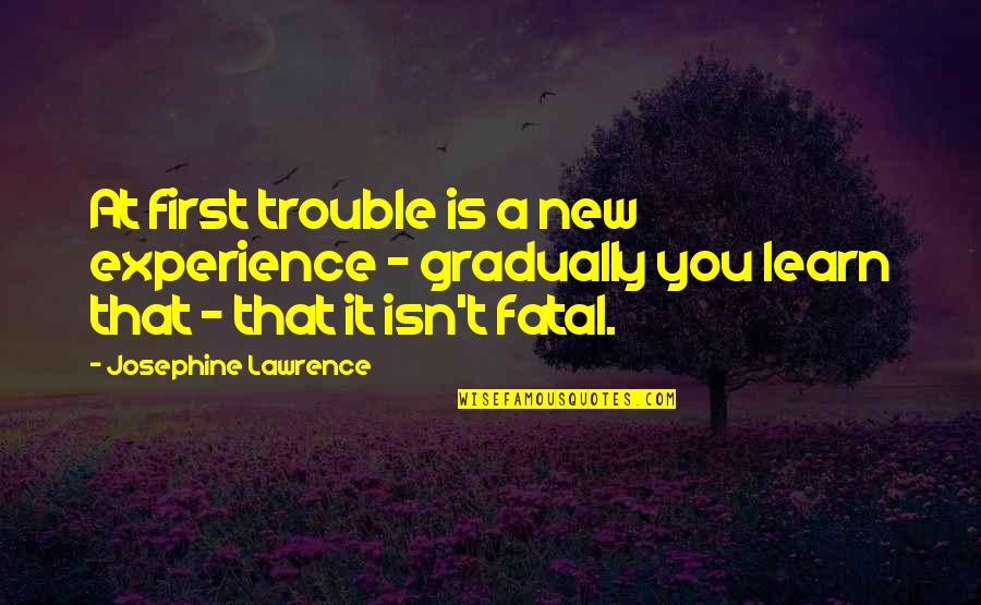 Novey Panama Quotes By Josephine Lawrence: At first trouble is a new experience - Novey Panama Quotes By Josephine Lawrence: At first trouble is a new experience -