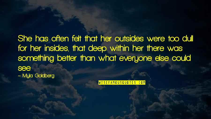 Novey Panama Quotes By Myla Goldberg: She has often felt that her outsides were Novey Panama Quotes By Myla Goldberg: She has often felt that her outsides were