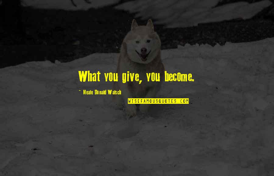 Novgorod Flag Quotes By Neale Donald Walsch: What you give, you become. Novgorod Flag Quotes By Neale Donald Walsch: What you give, you become.
