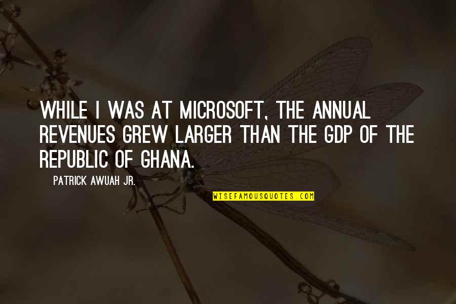 Novgorod Kremlin Quotes By Patrick Awuah Jr.: While I was at Microsoft, the annual revenues Novgorod Kremlin Quotes By Patrick Awuah Jr.: While I was at Microsoft, the annual revenues