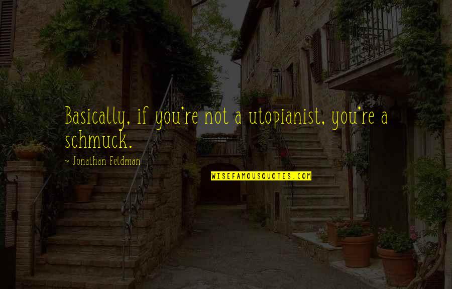 Novi Novak Quotes By Jonathan Feldman: Basically, if you're not a utopianist, you're a