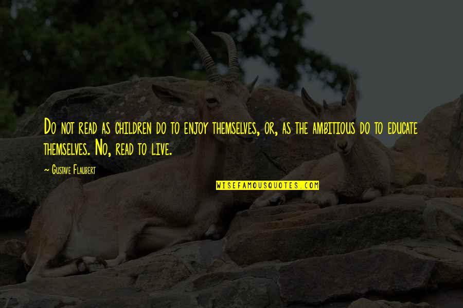 Noviando Quotes By Gustave Flaubert: Do not read as children do to enjoy