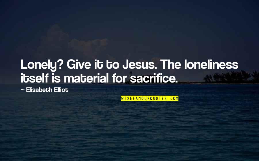 Novias De Jorge Quotes By Elisabeth Elliot: Lonely? Give it to Jesus. The loneliness itself