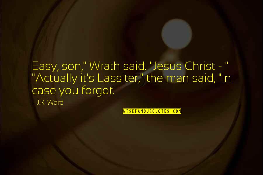 Novias De Ricky Quotes By J.R. Ward: Easy, son," Wrath said. "Jesus Christ - "