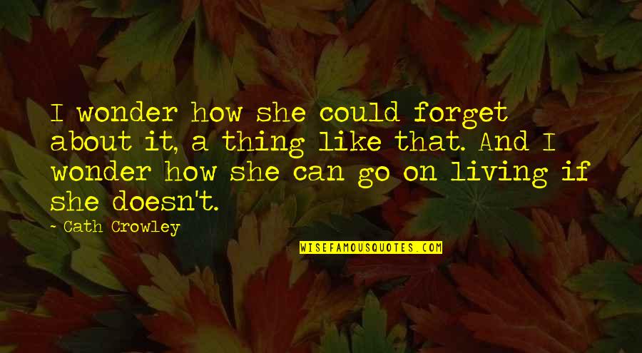 Novias Toxicas Quotes By Cath Crowley: I wonder how she could forget about it, Novias Toxicas Quotes By Cath Crowley: I wonder how she could forget about it,
