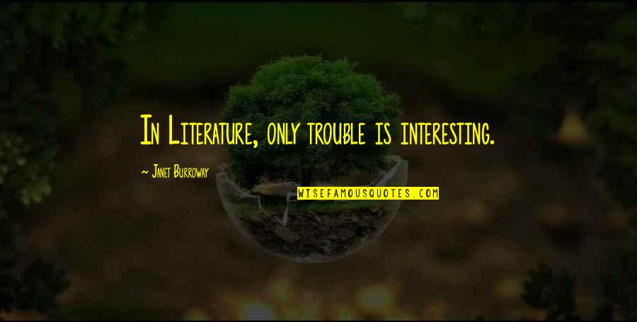 Novice Engineer Quotes By Janet Burroway: In Literature, only trouble is interesting.